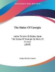The Status of Georgia: Letter to John B. Dickey Upon the Status of Georgia by Henry P. Farrow (1869)