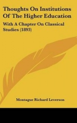 Thoughts on Institutions of the Higher Education: With a Chapter on Classical Studies (1893)