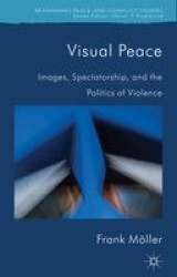 Visual Peace - Images, Spectatorship, and the Politics of Violence