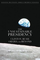 The Unsustainable Presidency - Clinton, Bush, Obama, and Beyond
