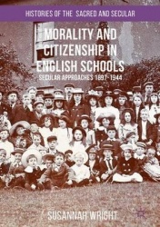 Morality and Citizenship in English Schools : Secular Approaches, 1897–1944
