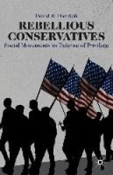 Rebellious Conservatives : Social Movements in Defense of Privilege