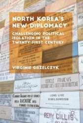 North Korea’s New Diplomacy : Challenging Political Isolation in the 21st Century