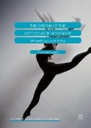 The Origins of the Arts Council Movement - Philanthropy and Policy