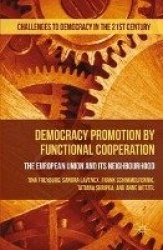 Democracy Promotion by Functional Cooperation : The European Union and its Neighbourhood