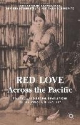 Red Love Across the Pacific : Political and Sexual Revolutions of the Twentieth Century