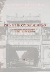 Chinese in Colonial Burma - A Migrant Community in A Multiethnic State