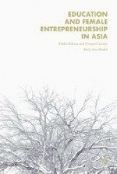 Education and Female Entrepreneurship in Asia : Public Policies and Private Practices