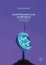 Mainstreaming Islam in Indonesia - Television, Identity, and the Middle Class