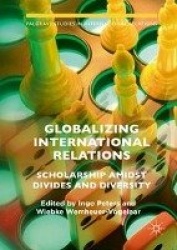 Globalizing International Relations - Scholarship Amidst Divides and Diversity
