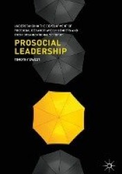 Prosocial Leadership : Understanding the Development of Prosocial Behavior within Leaders and their Organizational Settings