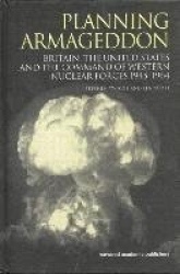 Planning Armageddon - Britain, the United States and the Command of Western Nuclear Forces, 1945-1964