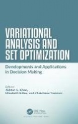 Variational Analysis and Set Optimization - Developments and Applications in Decision Making