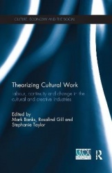 Theorizing Cultural Work - Labour, Continuity and Change in the Cultural and Creative Industries