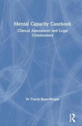 Mental Capacity Casebook - Clinical Assessment and Legal Commentary