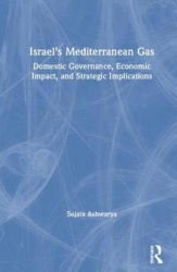 Israel’s Mediterranean Gas - Domestic Governance, Economic Impact, and Strategic Implications
