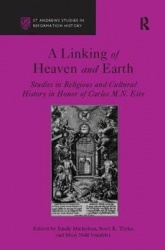 A Linking of Heaven and Earth - Studies in Religious and Cultural History in Honor of Carlos M.N. Eire