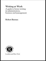 Writing at Work - A Guide to Better Writing in Administration, Business and Management