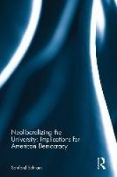 Neoliberalizing the University: Implications for American Democracy