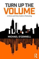 Turn Up the Volume - A Down and Dirty Guide to Podcasting