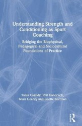 Understanding Strength and Conditioning as Sport Coaching - Bridging the Biophysical, Pedagogical and Sociocultural Foundations 