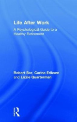 Life After Work - A Psychological Guide to a Healthy Retirement