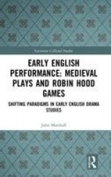 Early English Performance: Medieval Plays and Robin Hood Games - Shifting Paradigms in Early English Drama Studies