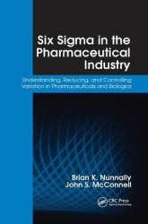 Six Sigma in the Pharmaceutical Industry - Understanding, Reducing, and Controlling Variation in Pharmaceuticals and Biologics