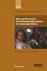 UN Millennium Development Library: Who's Got the Power - Transforming Health Systems for Women and Children