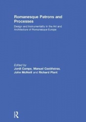 Romanesque Patrons and Processes - Design and Instrumentality in the Art and Architecture of Romanesque Europe