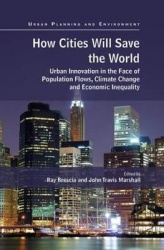 How Cities Will Save the World - Urban Innovation in the Face of Population Flows, Climate Change and Economic Inequality