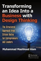Transforming an Idea Into a Business with Design Thinking - The Structured Approach from Silicon Valley for Entrepreneurs and Le