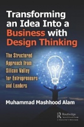 Transforming an Idea Into a Business with Design Thinking - The Structured Approach from Silicon Valley for Entrepreneurs and Le