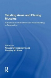 Twisting Arms and Flexing Muscles - Humanitarian Intervention and Peacebuilding in Perspective