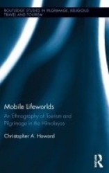 Mobile Lifeworlds - An Ethnography of Tourism and Pilgrimage in the Himalayas