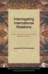 Interrogating International Relations - India's Strategic Practice and the Return of History