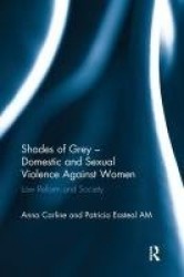 Shades of Grey - Domestic and Sexual Violence Against Women - Law Reform and Society