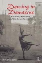 Dancing in Damascus - Creativity, Resilience, and the Syrian Revolution