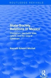 Revival: State-Society Relations in Mexico (2001) - Clientelism, Neoliberal State Reform, and the Case of Conasupo