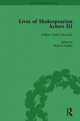 Lives of Shakespearian Actors, Part III, Volume 3 - Charles Kean, Samuel Phelps and William Charles Macready by their Contempora