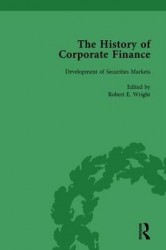 The History of Corporate Finance: Developments of Anglo-American Securities Markets, Financial Practices, Theories and Laws Vol 