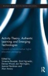 Activity Theory, Authentic Learning and Emerging Technologies - Towards a transformative higher education pedagogy