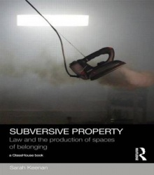 Subversive Property - Law and the Production of Spaces of Belonging