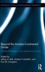 Beyond the Analytic-Continental Divide - Pluralist Philosophy in the Twenty-First Century