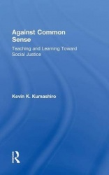 Against Common Sense - Teaching and Learning Toward Social Justice