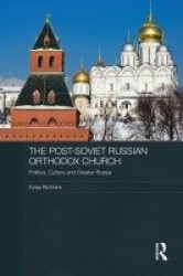 The Post-Soviet Russian Orthodox Church - Politics, Culture and Greater Russia
