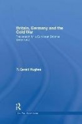 Britain, Germany and the Cold War - The Search for a European Détente 1949–1967