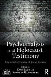Psychoanalysis and Holocaust Testimony - Unwanted Memories of Social Trauma