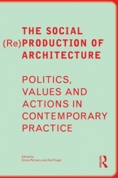 The Social (Re)Production of Architecture - Politics, Values and Actions in Contemporary Practice