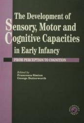 The Development Of Sensory, Motor And Cognitive Capacities In Early Infancy - From Sensation To Cognition
